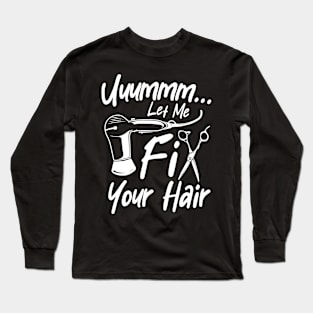 Let Me Fix Your Hair - Hairdresser Long Sleeve T-Shirt